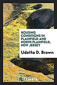 Housing Conditions in Plainfield and North Plainfield, New Jersey (Paperback)