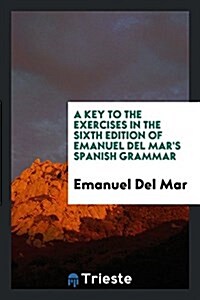 A Key to the Exercises in the Sixth Edition of Emanuel del Mars Spanish Grammar (Paperback)