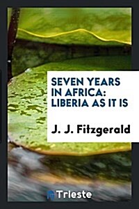Seven Years in Africa: Liberia as It Is (Paperback)