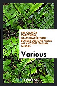 A Church Catechism, Illuminated with Border Designs from an Ancient Italian ... (Paperback)