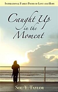 Caught Up in the Moment: Inspirational Family Poems of Love and Hope (Paperback)