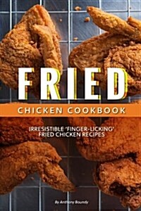 Fried Chicken Cookbook: Irresistible Finger-Licking Fried Chicken Recipes (Paperback)