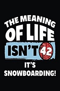 The Meaning of Life Isnt 42 Its Snowboarding: Snowboarding Lined Notebook (Paperback)