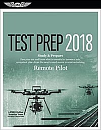 Remote Pilot Test Prep 2018: Study & Prepare: Pass Your Test and Know What Is Essential to Safely Operate an Unmanned Aircraft - From the Most Trus (Paperback, 2018)