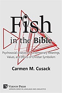 Fish in the Bible: Psychosocial Analysis of Contemporary Meanings, Values, and Effects of Christian Symbolism (Paperback)