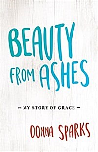 Beauty from Ashes: My Story of Grace (Paperback)