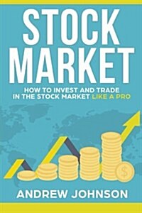 Stock Market: How to Invest and Trade in the Stock Market Like a Pro: Stock Market Trading Secrets (Paperback)