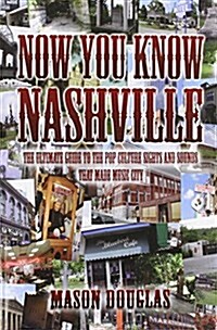 Now You Know Nashville: The Ultimate Guide to the Pop Culture Sights and Sounds That Made Music City (Paperback)