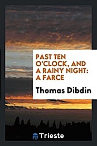 Past Ten OClock, and a Rainy Night: A Farce (Paperback)