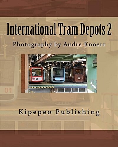 International Tram Depots 2: Photography by Andre Knoerr (Paperback)