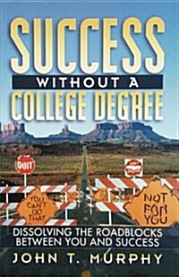 Success Without a College Degree: Dissolving the Roadblocks Between You and Success (Paperback)