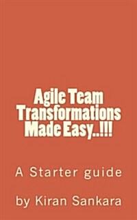 Agile Team Transformations Made Easy..!!!: Agile Team Transformation Hand Book (Paperback)