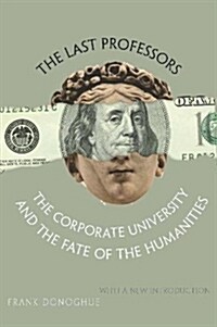 The Last Professors: The Corporate University and the Fate of the Humanities, with a New Introduction (Paperback)