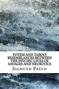 Totem and Taboo; Resemblances Between the Psychic Lives of Savages and Neurotics (Paperback)