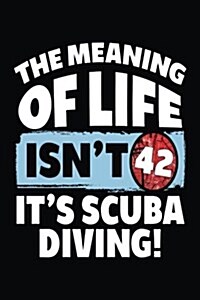 The Meaning of Life Isnt 42 Its Scuba Diving: Scuba Diving Lined Notebook (Paperback)