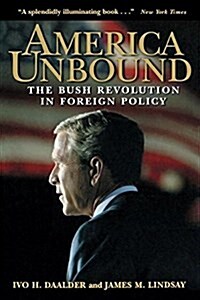 America Unbound: The Bush Revolution in Foreign Policy (Paperback)