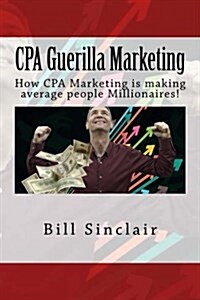 CPA Guerilla Marketing: How CPA Marketing Is Making Average People Millionaires! (Paperback)
