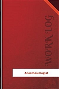 Anesthesiologist Work Log: Work Journal, Work Diary, Log - 126 Pages, 6 X 9 Inches (Paperback)