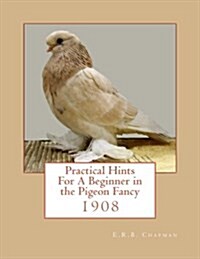 Practical Hints for a Beginner in the Pigeon Fancy (Paperback)