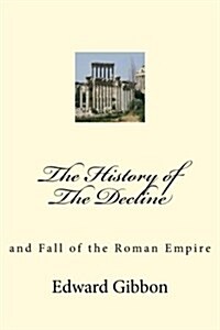 The History of the Decline: And Fall of the Roman Empire (Paperback)