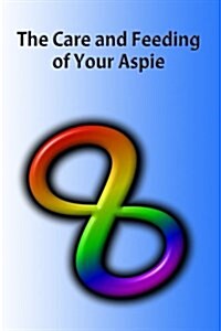 The Care and Feeding of Your Aspie: A Guide to Autistic to Neurotypical Communications (Paperback)
