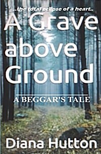 A Grave Above Ground: A Beggars Tale (Paperback)