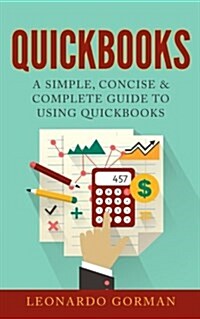 QuickBooks: A Simple, Concise & Complete Guide to Using QuickBooks (Paperback)