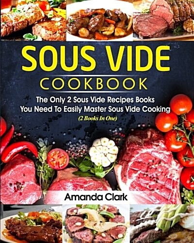 Sous Vide Cookbook: The Only 2 Sous Vide Recipes Books You Need to Easily Master Sous Vide Cooking (2 Books in One) (Paperback)