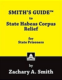 Smiths Guide to State Habeas Corpus Relief for State Prisoners (Paperback)