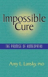 Impossible Cure: The Promise of Homeopathy (Hardcover)