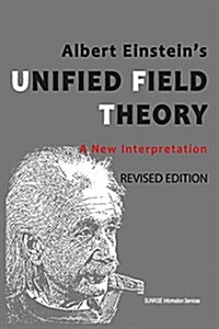 Albert Einsteins Unified Field Theory: A New Interpretation ( International English / 2nd Edition ): (Paperback, 2, Revised and Exp)