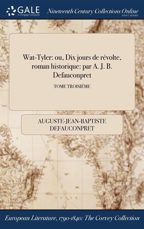 Wat-Tyler: Ou, Dix Jours de Revolte, Roman Historique: Par A. J. B. Defauconpret; Tome Troisieme (Hardcover)