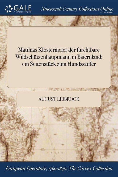 Matthias Klostermeier Der Furchtbare Wildschutzenhauptmann in Baiernland: Ein Seitenstuck Zum Hundssattler (Paperback)