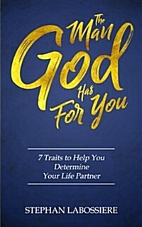 The Man God Has for You: 7 Traits to Help You Determine Your Life Partner (Paperback)