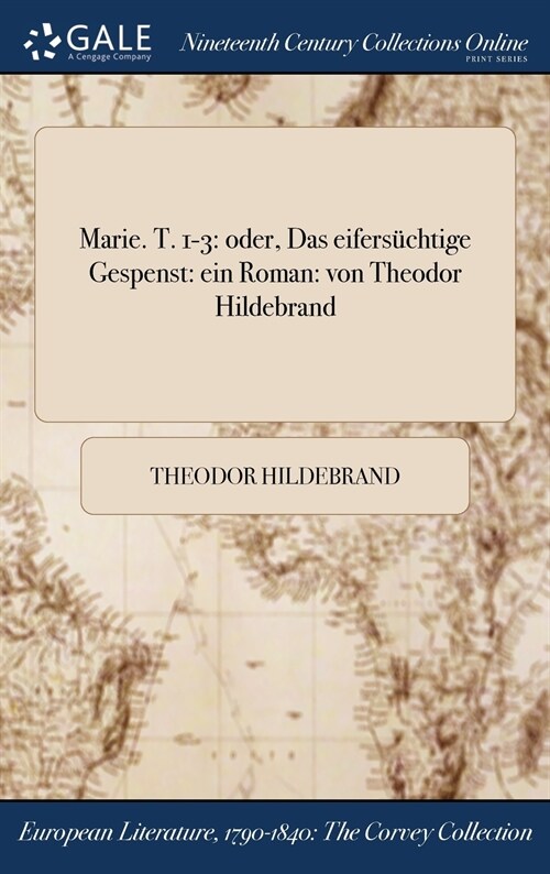 Marie. T. 1-3: Oder, Das Eifersuchtige Gespenst: Ein Roman: Von Theodor Hildebrand (Hardcover)