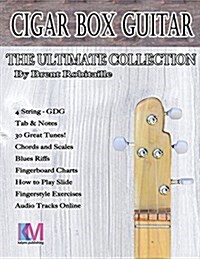Cigar Box Guitar - The Ultimate Collection - 4 String: How to Play 4 String Cigar Box Guitar (Paperback)