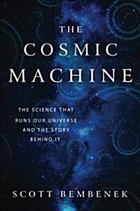 The Cosmic Machine: The Science That Runs Our Universe and the Story Behind It (Paperback)