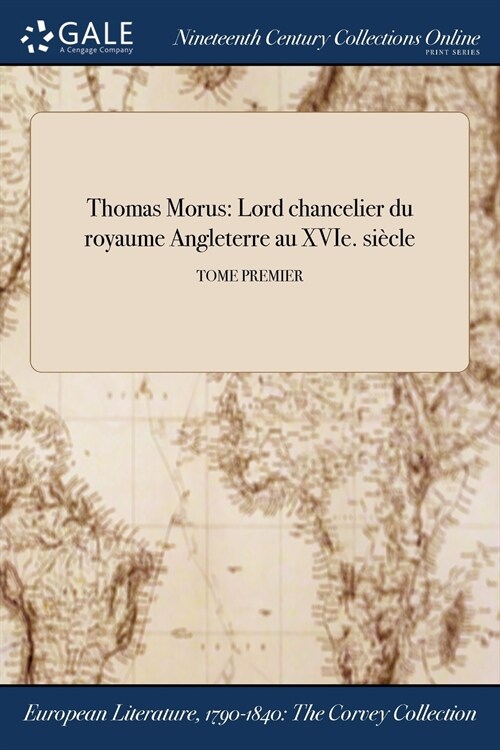 Thomas Morus: Lord chancelier du royaume ďAngleterre au XVIe. si?le; TOME PREMIER (Paperback)
