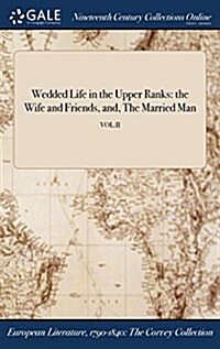 Wedded Life in the Upper Ranks: The Wife and Friends, And, the Married Man; Vol.II (Hardcover)