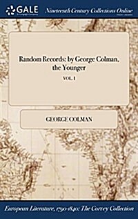 Random Records: By George Colman, the Younger; Vol. I (Hardcover)