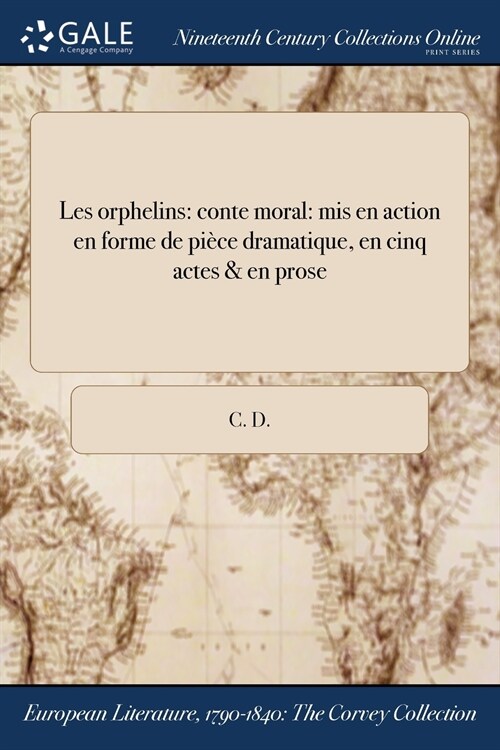 Les Orphelins: Conte Moral: MIS En Action En Forme de Piece Dramatique, En Cinq Actes & En Prose (Paperback)