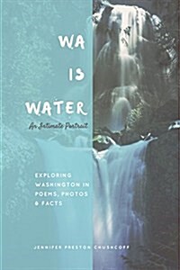 WA IS WATER An Intimate Portrait: Exploring Washington in Poems, Photos and Facts (Paperback)