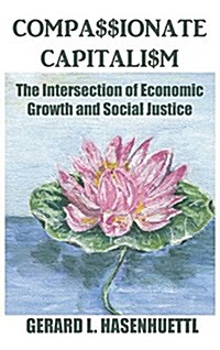 Compassionate Capitalism: The Intersection of Economic Growth and Social Justice (Hardcover)