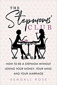 The Stepmoms Club: How to Be a Stepmom Without Losing Your Money, Your Mind, and Your Marriage (Paperback)