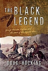 The Black Legend: George BASCOM, Cochise, and the Start of the Apache Wars (Hardcover)