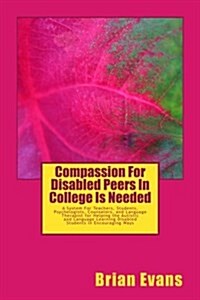 Compassion for Disabled Peers in College Is Needed: A System for Teachers and Students and Psychologists Aand Counselors and Language Therapist for He (Paperback)