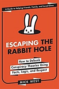 Escaping the Rabbit Hole: How to Debunk Conspiracy Theories Using Facts, Logic, and Respect (Hardcover)