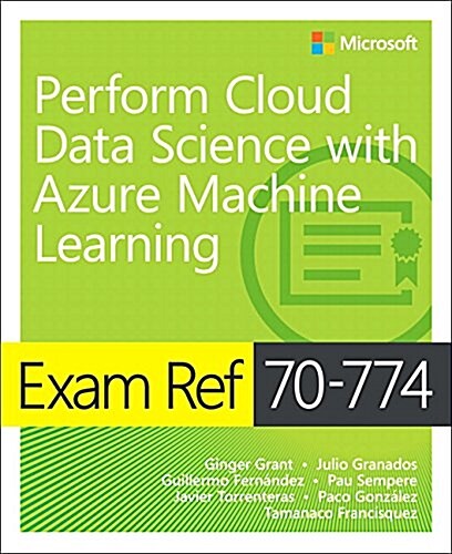 Exam Ref 70-774 Perform Cloud Data Science with Azure Machine Learning (Paperback)