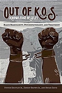 Out of K.O.S. (Knowledge of Self): Black Masculinity, Psychopathology, and Treatment (Hardcover)