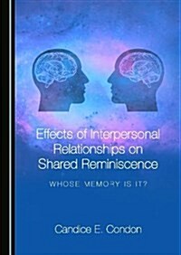 Effects of Interpersonal Relationships on Shared Reminiscence: Whose Memory Is It? (Hardcover)